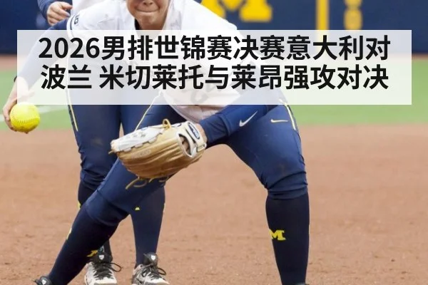 2026男排世锦赛决赛意大利对波兰 米切莱托与莱昂强攻对决