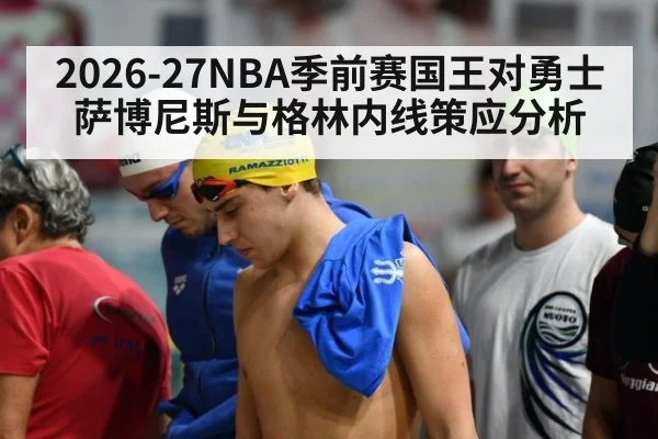 2026-27NBA季前赛国王对勇士萨博尼斯与格林内线策应分析